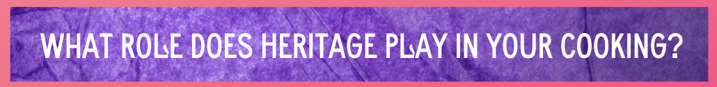 Purple background with white text, what role does heritage play in your cooking?