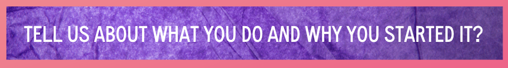 Purple background with white text, tell us about what you do and how you started it.
