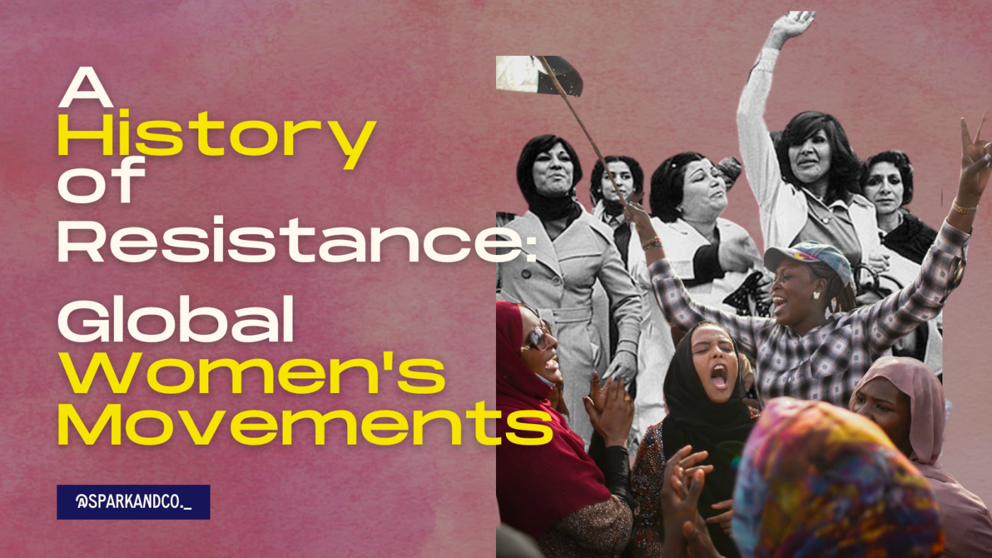 A History of Resistance: Global Women's Movements is written in white with some text in yellow. Two cut out images of women protesting in Iran and Sudan are on the opposite side of the text. Spark & Co. is written in white text, in a blue box, in the left hand corner. The background is a faded pink. 