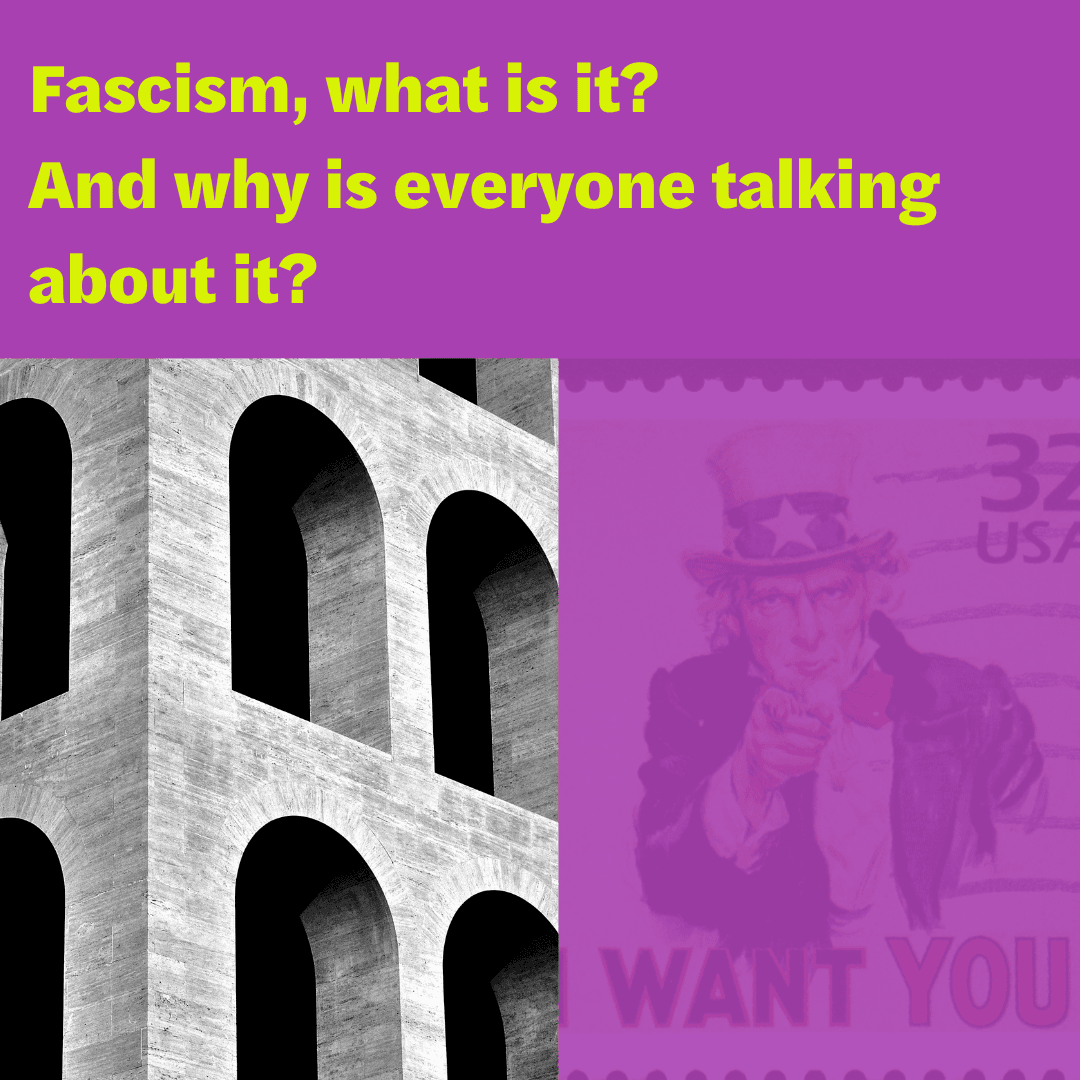 Fascism, what is it? And why is everyone talking about it?